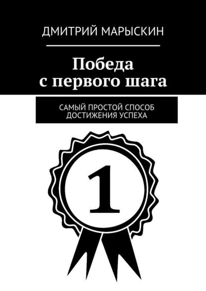 Победа с первого шага. Самый простой способ достижения успеха — Дмитрий Марыскин