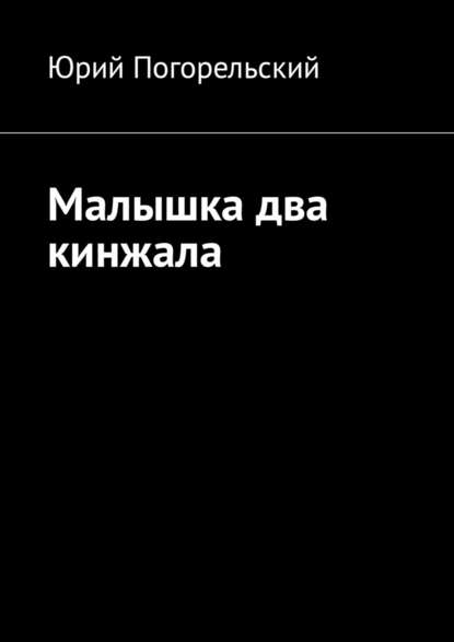 Малышка два кинжала - Юрий Погорельский