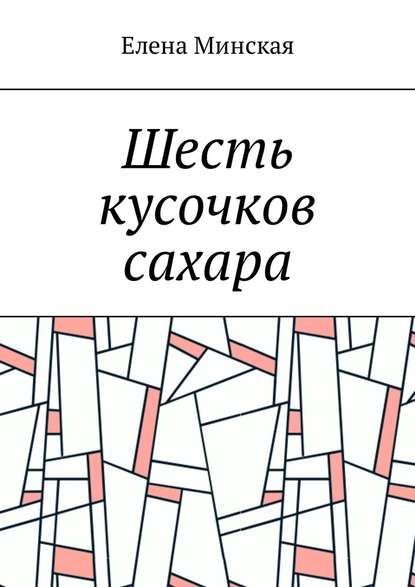 Шесть кусочков сахара - Елена Минская