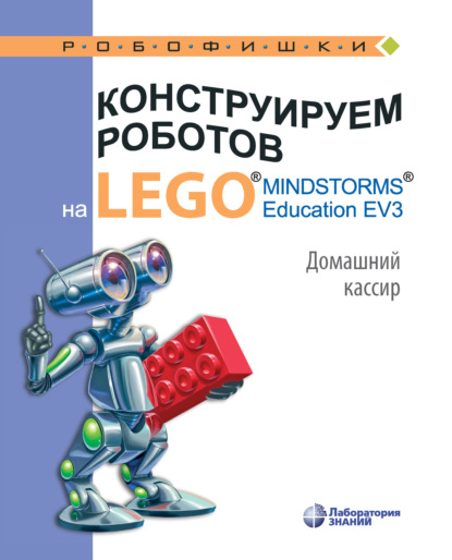 Конструируем роботов на LEGO MINDSTORMS Education EV3. Домашний кассир - В. В. Тарапата