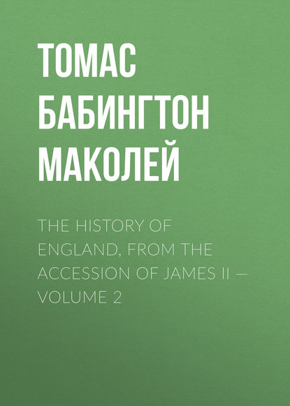 The History of England, from the Accession of James II — Volume 2 - Томас Бабингтон Маколей