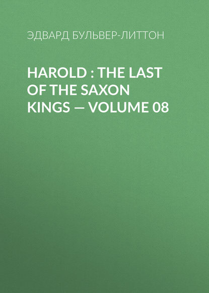 Harold : the Last of the Saxon Kings — Volume 08 - Эдвард Бульвер-Литтон