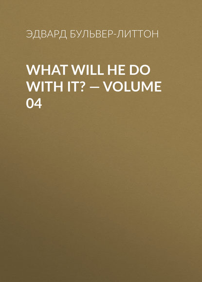 What Will He Do with It? — Volume 04 - Эдвард Бульвер-Литтон