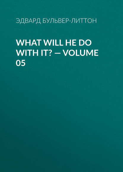 What Will He Do with It? — Volume 05 - Эдвард Бульвер-Литтон