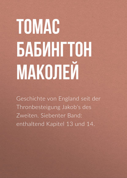 Geschichte von England seit der Thronbesteigung Jakob's des Zweiten. Siebenter Band: enthaltend Kapitel 13 und 14. - Томас Бабингтон Маколей