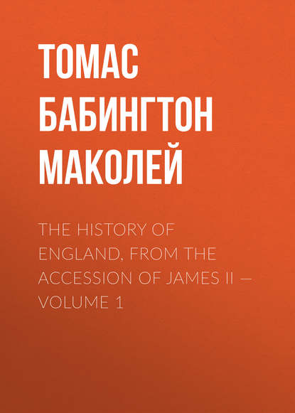 The History of England, from the Accession of James II — Volume 1 - Томас Бабингтон Маколей