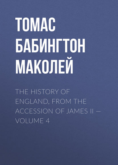 The History of England, from the Accession of James II — Volume 4 - Томас Бабингтон Маколей