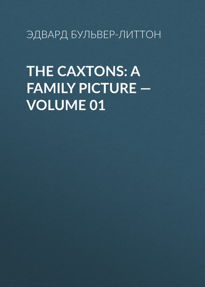 The Caxtons: A Family Picture — Volume 01 - Эдвард Бульвер-Литтон