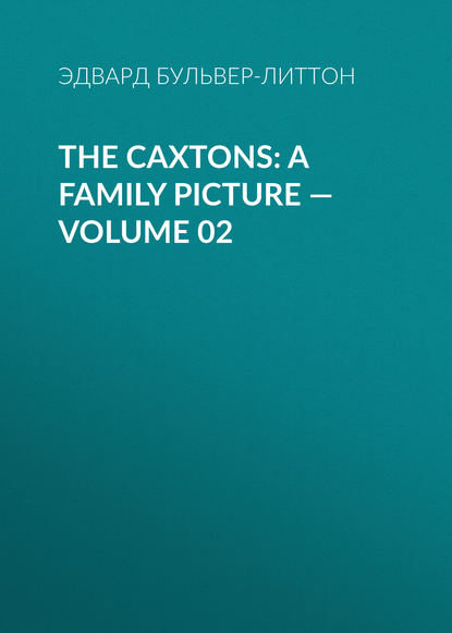 The Caxtons: A Family Picture — Volume 02 - Эдвард Бульвер-Литтон