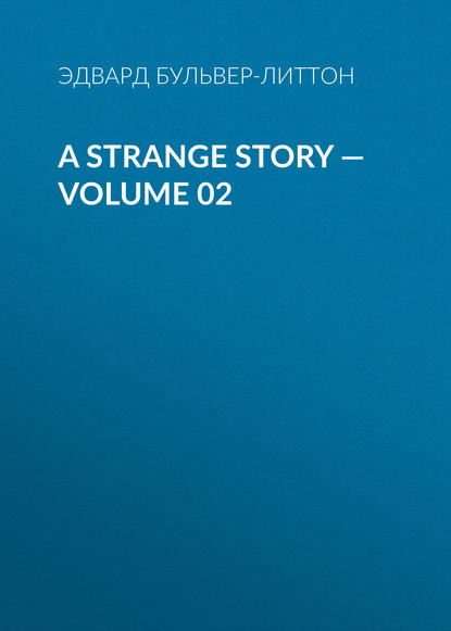 A Strange Story — Volume 02 - Эдвард Бульвер-Литтон