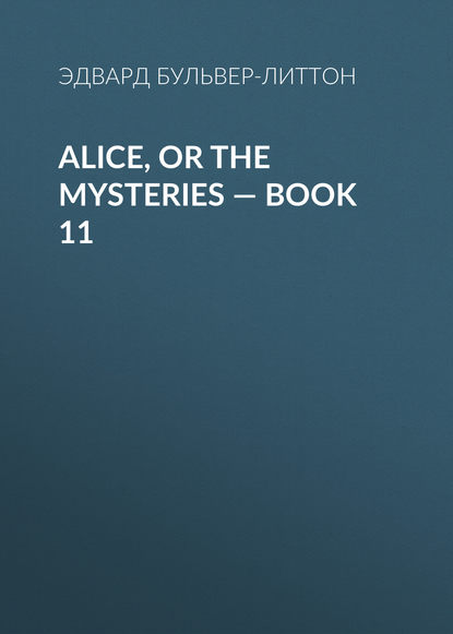 Alice, or the Mysteries — Book 11 - Эдвард Бульвер-Литтон