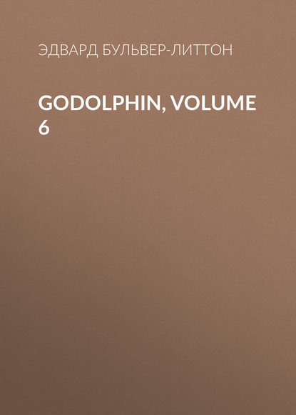 Godolphin, Volume 6 - Эдвард Бульвер-Литтон