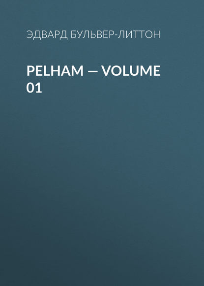 Pelham — Volume 01 - Эдвард Бульвер-Литтон