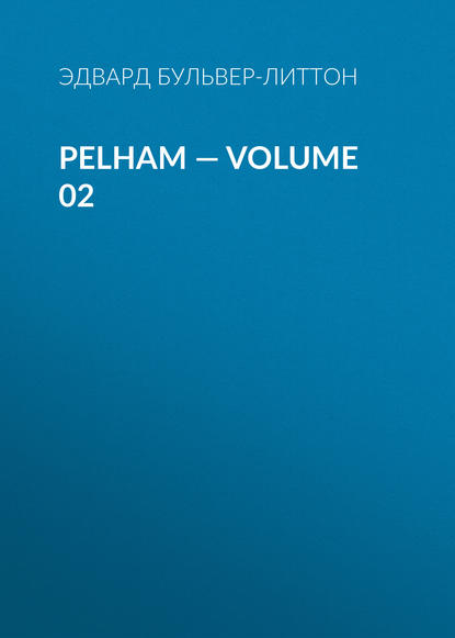 Pelham — Volume 02 - Эдвард Бульвер-Литтон