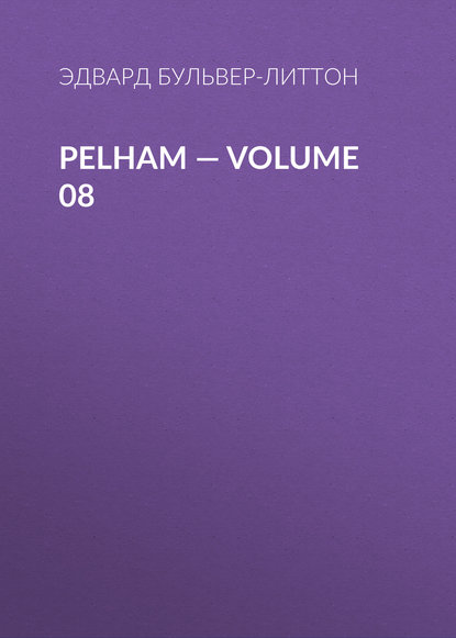 Pelham — Volume 08 - Эдвард Бульвер-Литтон