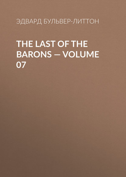 The Last of the Barons — Volume 07 - Эдвард Бульвер-Литтон