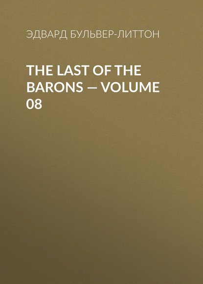 The Last of the Barons — Volume 08 - Эдвард Бульвер-Литтон