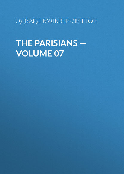 The Parisians — Volume 07 - Эдвард Бульвер-Литтон