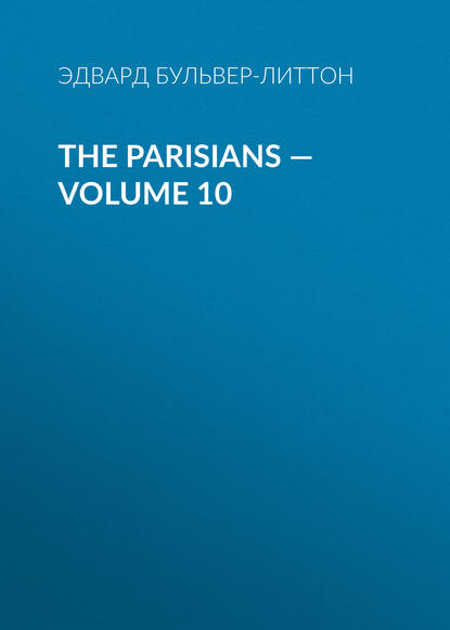 The Parisians — Volume 10 - Эдвард Бульвер-Литтон