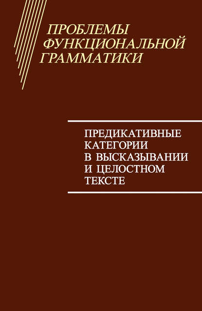 Проблемы функциональной грамматики. Предикативные категории в высказывании и целостном тексте - Коллектив авторов