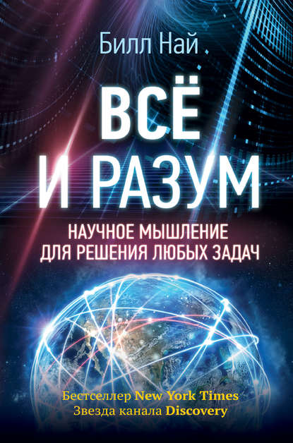 Всё и разум. Научное мышление для решения любых задач - Билл Най