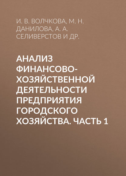 Анализ финансово-хозяйственной деятельности предприятия городского хозяйства. Часть 1 - А. А. Селиверстов