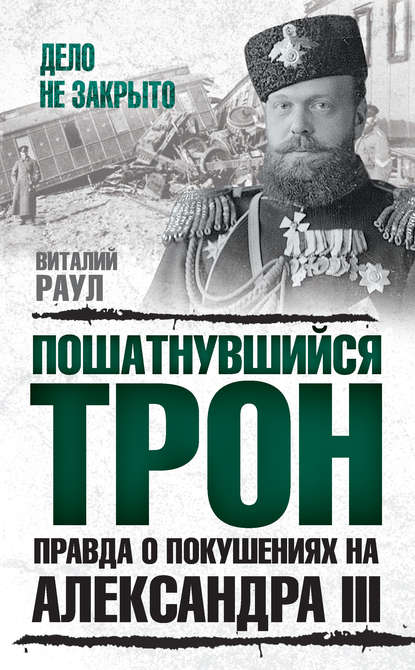 Пошатнувшийся трон. Правда о покушениях на Александра III - Виталий Раул