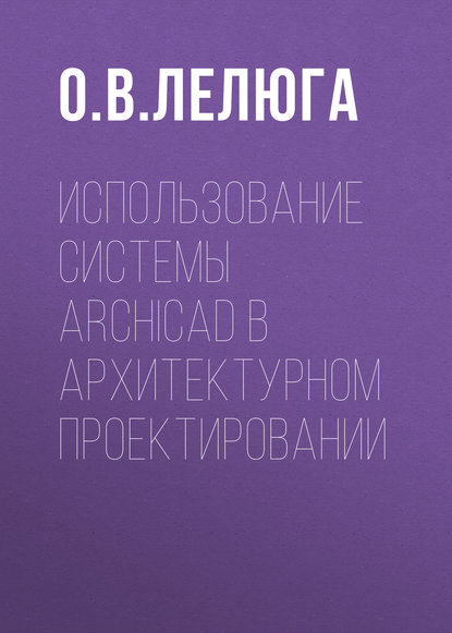 Использование системы ArchiCAD в архитектурном проектировании - О. В. Лелюга