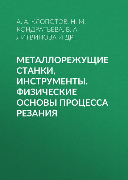 Металлорежущие станки, инструменты. Физические основы процесса резания - Н. М. Кондратьева