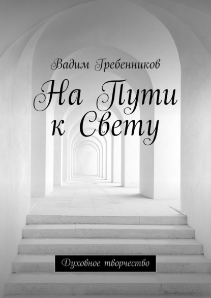 На Пути к Свету. Духовное творчество — Вадим Гребенников