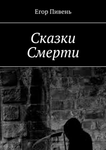 Сказки Смерти - Егор Дмитриевич Пивень