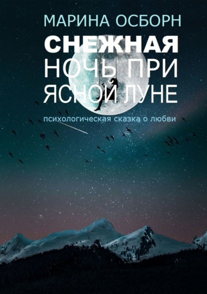 Снежная ночь при ясной луне. Психологическая сказка о любви - Марина Осборн