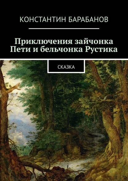 Приключения зайчонка Пети и бельчонка Рустика. Сказка - Константин Барабанов