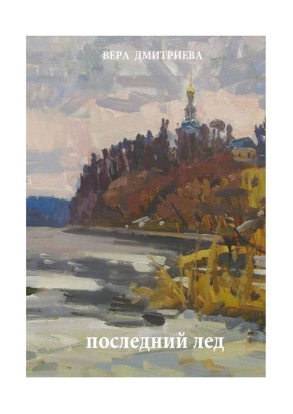 Последний лед. Стихи и проза - Вера Дмитриева