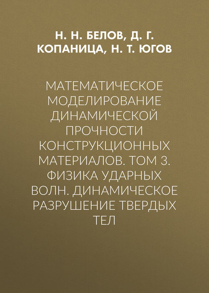 Математическое моделирование динамической прочности конструкционных материалов. Том 3. Физика ударных волн. Динамическое разрушение твердых тел - Д. Г. Копаница