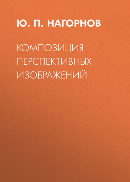 Композиция перспективных изображений - Ю. П. Нагорнов