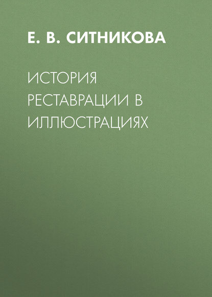 История реставрации в иллюстрациях - Е. В. Ситникова