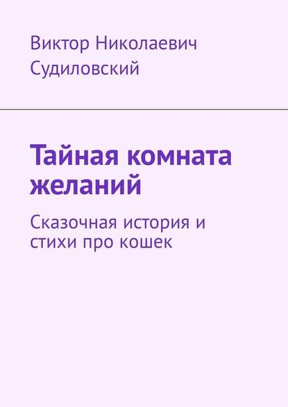 Тайная комната желаний. Сказочная история и стихи про кошек — Виктор Николаевич Судиловский