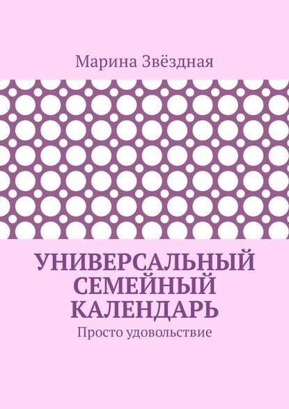 Универсальный семейный календарь. Просто удовольствие — Марина Звёздная