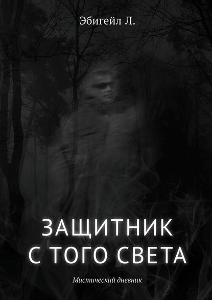 Защитник с того света. Мистический дневник - Л. Эбигейл