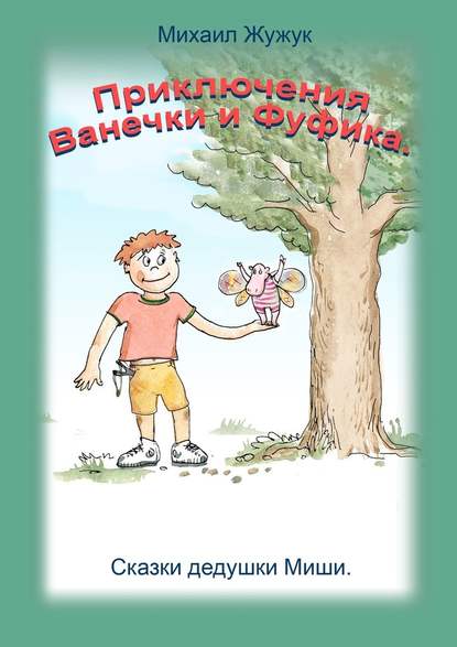 Приключения Ванечки и Фуфика. Сказки дедушки Миши - Михаил Яковлевич Жужук