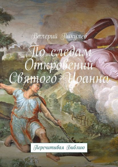 По следам Откровений Святого Иоанна. Перечитывая Библию — Валерий Пикулев