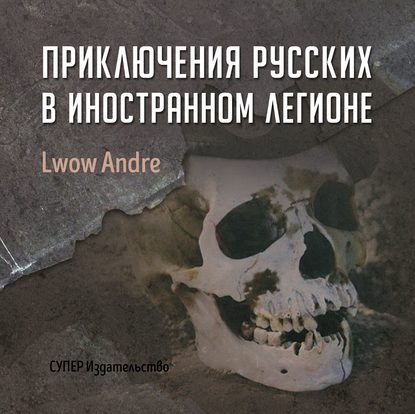 Приключение русских в Иностранном легионе - Андрэ Львов