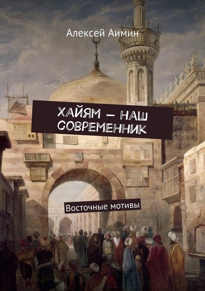 Хайям – наш современник. Восточные мотивы — Алексей Аимин