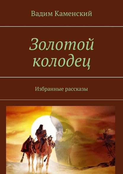 Золотой колодец. Избранные рассказы — Вадим Каменский