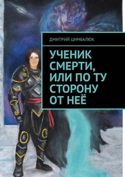 Ученик смерти, или По ту сторону от неё - Дмитрий Викторович Цимбалюк