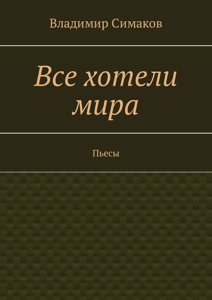 Все хотели мира. Пьесы — Владимир Симаков