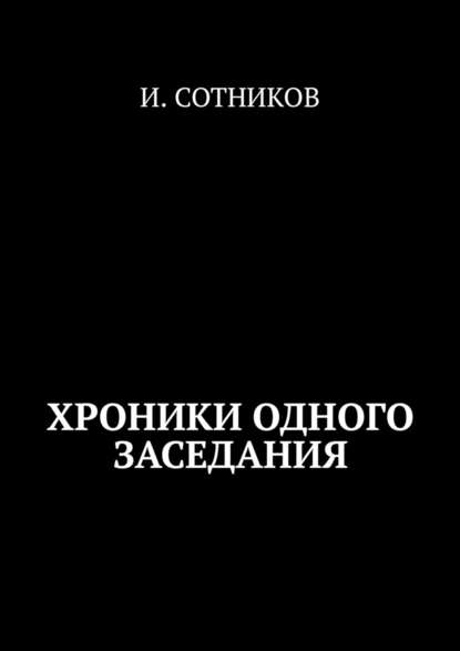 Из найденных хроник одного заседания — И. Сотников