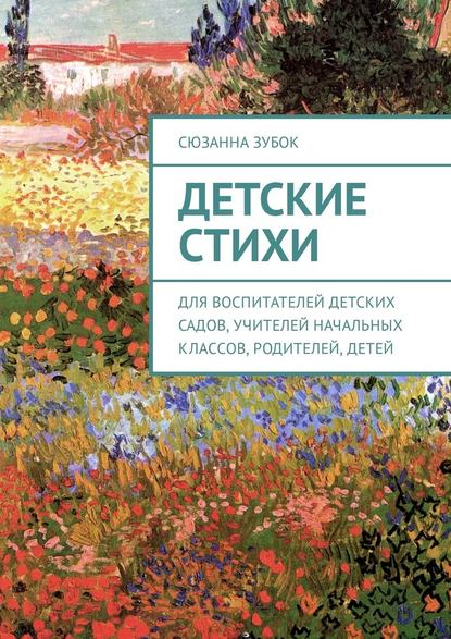 Детские стихи. Для воспитателей детских садов, учителей начальных классов, родителей, детей - Сюзанна Михайловна Зубок