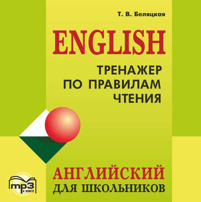 Тренажер по правилам чтения. Английский для школьников — Т. В. Беляцкая